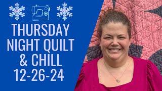 Last Thursday Night Quilt \u0026 Chill of 2024!!  12/26/2024 #quilting #sewing #live