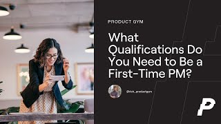Product Manager Qualifications: What Do You Need as a First Time PM?
