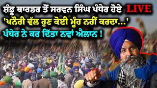 ਸ਼ੰਭੂ ਬਾਰਡਰ ਤੋਂ ਸਰਵਨ ਸਿੰਘ ਪੰਧੇਰ ਹੋਏ LIVE 'ਖਨੌਰੀ ਵੱਲ ਹੁਣ ਕੋਈ ਮੂੰਹ ਨਹੀਂ ਕਰਦਾ...