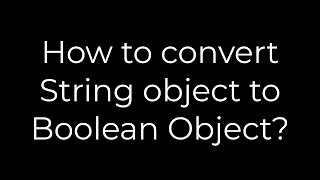 Java :How to convert String object to Boolean Object?(5solution)