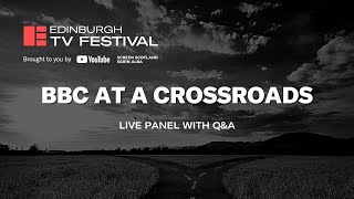BBC at a Crossroads: What next for the UK's biggest PSB?– Edinburgh TV Festival Live Panel Debate