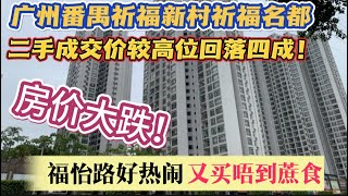 （广州/番禺）祈福新村祈福名都二手成交价较高位回落四成！房价大跌！福怡路好热闹！又买唔到蔗食！（20250223）