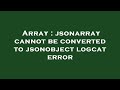 Array : jsonarray cannot be converted to jsonobject logcat error