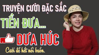 TIỀN DƯA DƯA HÚC. Truyện Cười Tiếu Lâm Đời Thực Hay Tuyệt Đối #truyencuoibehung