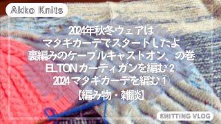 【編み物・雑談】裏編みのCable cast onを覚えたよ、2024年秋冬ウェアはマタギカーデからスタートしました、の巻　ELTONカーデを編む②・マタギカーデを編む①