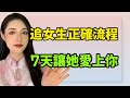 追女生正確流程，7天讓她愛上你！丨兩性丨情感丨戀愛