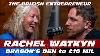 RACHEL WATKYN - DRAGONS' DEN to £10 MIL! A TRUE BRITISH ENTREPRENEUR