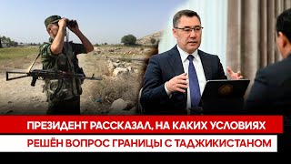 Президент рассказал, на каких условиях решён вопрос границы с Таджикистаном