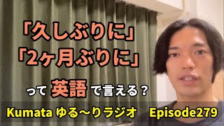 「久しぶりに」「〜年ぶりに、〜ヶ月ぶりに」って英語で言える？ Kumataゆる〜りラジオ Episode279