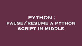 PYTHON : pause/resume a python script in middle