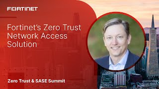 Fortinet’s Zero Trust Network Access Solution | Zero Trust \u0026 SASE Summit