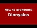 How to Pronounce Dionysios - PronounceNames.com