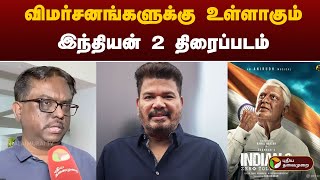 விமர்சனங்களுக்கு உள்ளாகும்  இந்தியன் 2 திரைப்படம்  | Indian  2 | PTT