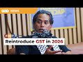 Bring back GST in 2026, says Khairy