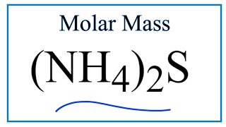 Molar Mass of (NH4)2S: Ammonium sulfide (note: final answer should be 68.13)