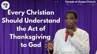 EVERY CHRISTIAN SHOULD UNDERSTAND THE ACT OF THANKSGIVING TO GOD. Rev Bright Yao Fiamavle