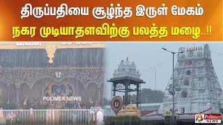 திருப்பதியை சூழ்ந்த இருள் மேகம்.. நகர முடியாதளவிற்கு பலத்த மழை..