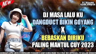 DJ PAK RIS MASA LALU KU DANGDUCT BIKIN GOYANG X BEBASKAN DIRIKU PALING MANTUL CUY 2023