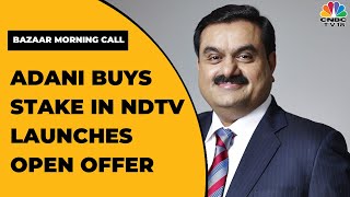 Adani Group Buys 29% Stake In NDTV, Launches Open Offer For An Additional 26% | Bazaar Morning Call