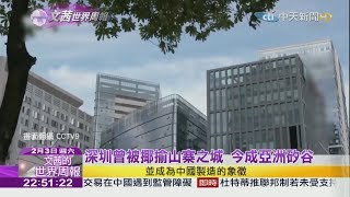 2018.02.03【文茜世界周報】深圳曾被揶揄山寨之城　今成亞洲矽谷