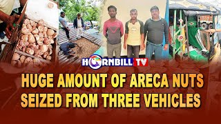 HUGE AMOUNT OF ARECA NUTS SEIZED FROM THREE VEHICLES