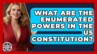 What Are The Enumerated Powers In The US Constitution? - Inside the Legislative Branch