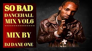 SO BAD DANCEHALL MIX VOL 6 ( AUG 2016 ) MIX BY - DJ DANE ONE