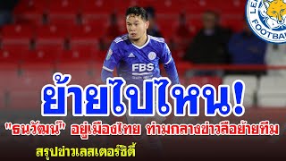 🔥5 นาทีกับเลสเตอร์🔥ย้ายไปไหน! "ธนวัฒน์" อยู่เมืองไทย ท่ามกลางข่าวลือย้ายทีม