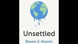 Unsettled What Climate Science Tells Us, What It Doesn't, and Why It Matters Steven E. Koonin