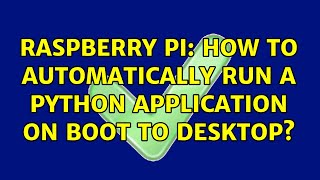 Raspberry Pi: How to automatically run a python application on boot to desktop? (3 Solutions!!)