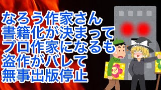 【しくじりなろう系】なろう作家さん、書籍化が決まってプロ作家になるも盗作がバレて無事出版停止【ゆっくり解説】