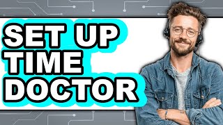 How to Set Up Time Doctor - Full Guide