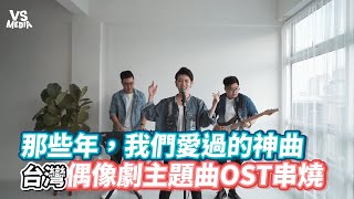 那些年，我們愛過的神曲 台灣偶像劇主題曲OST串燒《VS MEDIA》