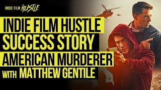 Indie Film Hustle Success Story - American Murderer | Matthew Gentile