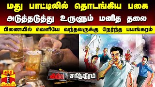 மது பாட்டிலில் தொடங்கிய பகை...அடுத்தடுத்து உருளும் மனித தலை...