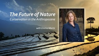 The Future of Nature: Conservation in the Anthropocene with Emma Marris