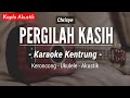 Pergilah Kasih (KARAOKE KENTRUNG + BASS) - Chrisye (Keroncong | Koplo Akustik | Ukulele)