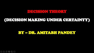 Decision Theory- Decision Making Under Certainty