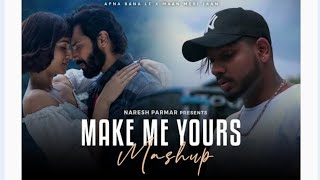 Make Me Yours Mashup | Apna Bana Le x Maan Meri Jaan | Arijit Singh | King | Naresh Parmar Mashup