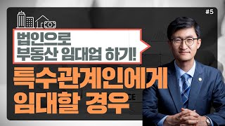 #5 법인이 특수관계인에게 임대할 경우 - 이종훈 세무사의 5분특강