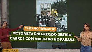 CAOS NO TRÂNSITO! Motorista destrói carros com machado no Paraná | Melhor da Tarde