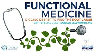 Functional Medicine – Digging Deeper to Find the Root Cause with Dr. Donald Ellsworth