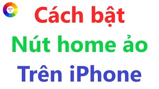 CÁCH BẬT NÚT HOME ẢO iPHONE - CÁC MẸO ĐƠN GIẢN XÀI IPHONE NÊN BIẾT