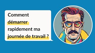 Comment démarrer rapidement ma journée de travail (et ne pas papillonner) ?