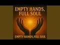 EMPTY HANDS, FULL SOUL