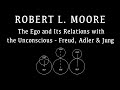 The Ego and Its Relations with the Unconscious (Freud, Adler, & Jung) - Robert L. Moore