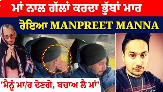 ਮਾਂ ਨਾਲ ਗੱਲਾਂ ਕਰਦਾ ਭੁੱਬਾਂ ਮਾਰ ਰੋਇਆ Manpreet Manna 'ਮੈਨੂੰ ਮਾ/ਰ ਦੇਣਗੇ, ਬਚਾਅ ਲੈ ਮਾਂ' | Phone Call