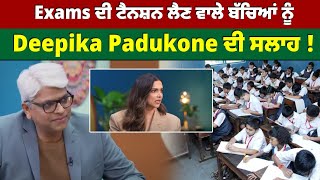 Exams ਦੀ ਟੈਨਸ਼ਨ ਲੈਣ ਵਾਲੇ ਬੱਚਿਆਂ ਨੂੰ Deepika Padukone ਦੀ ਸਲਾਹ !