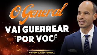 O GENERAL VAI GUERREAR POR VOCÊ - PROFETA ELIEZER FERREIRA