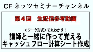 第４回　生配信参考動画　＜ワーク形式＞で丸わかり！講師と一緒に作って覚えるキャッシュフロー計算シート作成講座